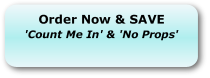 Click HERE To Order No Props & Count Me In NOW